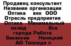 Продавец-консультант › Название организации ­ Оптика 21 век, ООО › Отрасль предприятия ­ Оптика › Минимальный оклад ­ 35 000 - Все города Работа » Вакансии   . Ненецкий АО,Топседа п.